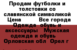 Продам футболки и толстовки со славянской символикой › Цена ­ 750 - Все города Одежда, обувь и аксессуары » Мужская одежда и обувь   . Орловская обл.,Орел г.